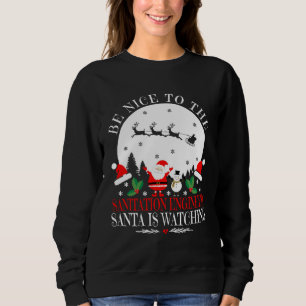Be Nice To The Sanitation Engineer Santa Is Watchi Sweatshirt