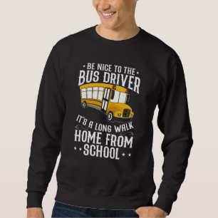 Be Nice To The School Bus Driver It's A Long Walk Sweatshirt