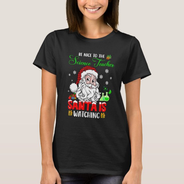 Be Nice To The Science Teacher Santa Is Watching S T-Shirt (Front)