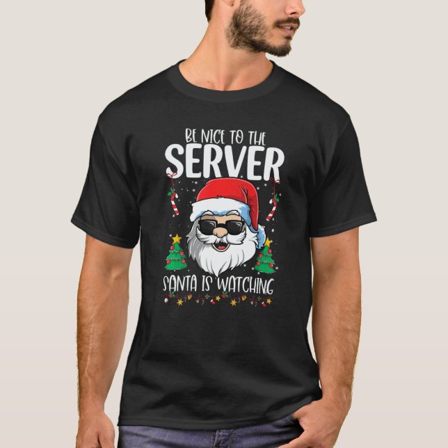 Be Nice To The Server Santa Is Watching  Christmas T-Shirt (Front)