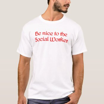 Be Nice To The Social Worker T-shirt by occupationtshirts at Zazzle