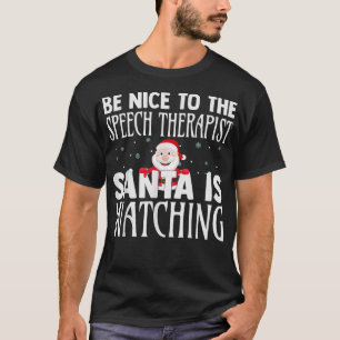 Be Nice To The Speech Therapist Santa Is Watching T-Shirt