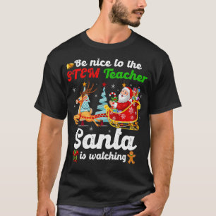 Be Nice To The STEM Teacher Santa Is Watching Xmas T-Shirt