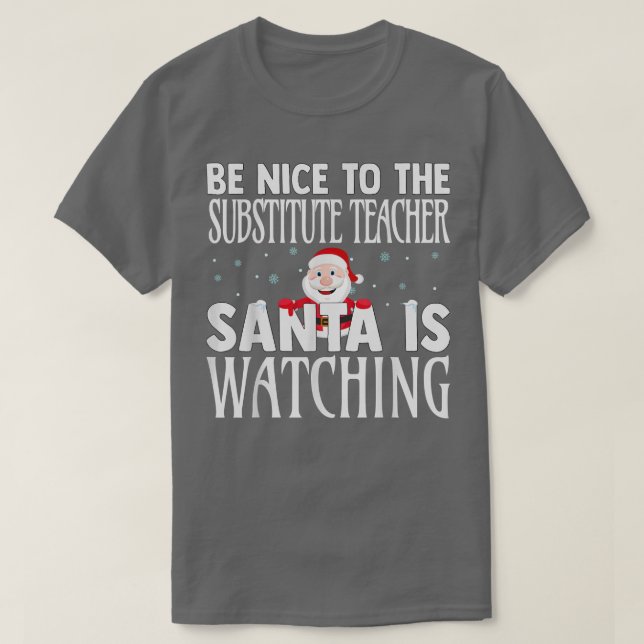 Be Nice To The Substitute Teacher Santa Is Watchin T-Shirt (Design Front)