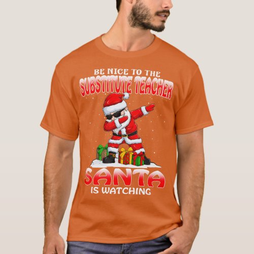 Be Nice To The Substitute Teacher Santa is Watchin T_Shirt