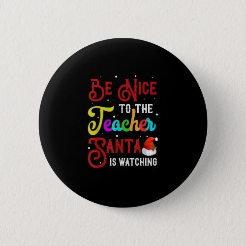 Be Nice To The Teacher Santa Is Watching Christmas Button