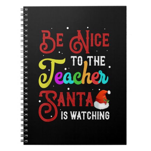 Be Nice To The Teacher Santa Is Watching Christmas Notebook