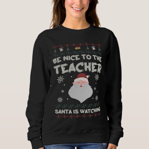 Be Nice To The Teacher Santa Is Watching Christmas Sweatshirt