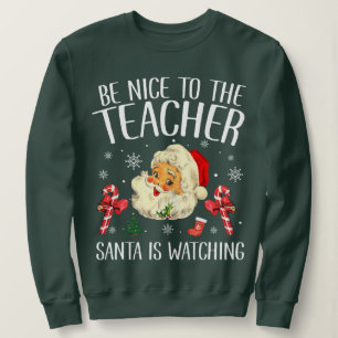 Be Nice To The Teacher Santa Is Watching Christmas Sweatshirt