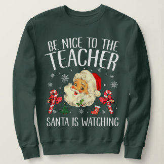 Be Nice To The Teacher Santa Is Watching Christmas Sweatshirt