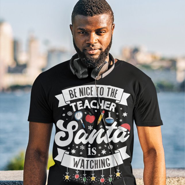 Be nice to the teacher Santa is watching Christmas T-Shirt (Creator Uploaded)