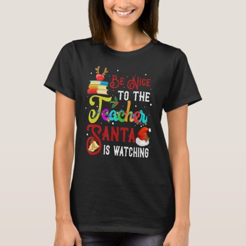 Be Nice To The Teacher Santa Is Watching Christmas T_Shirt