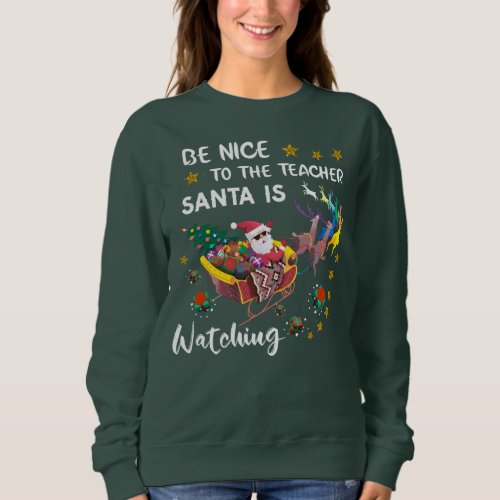 Be Nice To The Teacher Santa Is Watching Fun  Sweatshirt