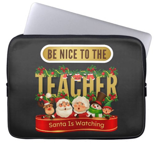 Be Nice To The Teacher Santa Is Watching  Laptop Sleeve