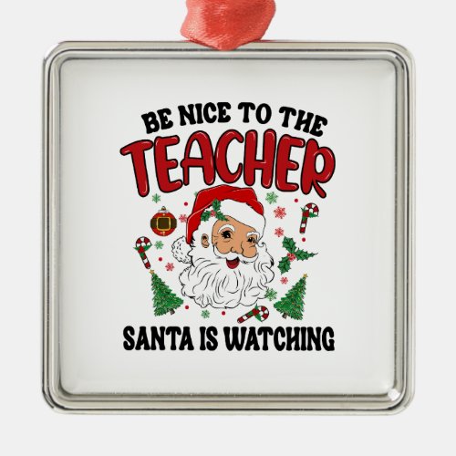 Be Nice To The Teacher Santa Is Watching Metal Ornament