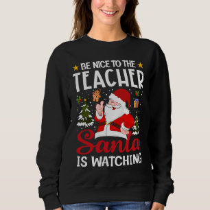 Be Nice To The Teacher Santa Is Watching Teacher C Sweatshirt