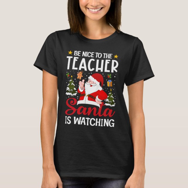Be Nice To The Teacher Santa Is Watching Teacher C T-Shirt (Front)