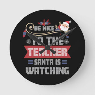 Be Nice to The Teacher Santa is Watching Teacher Round Clock