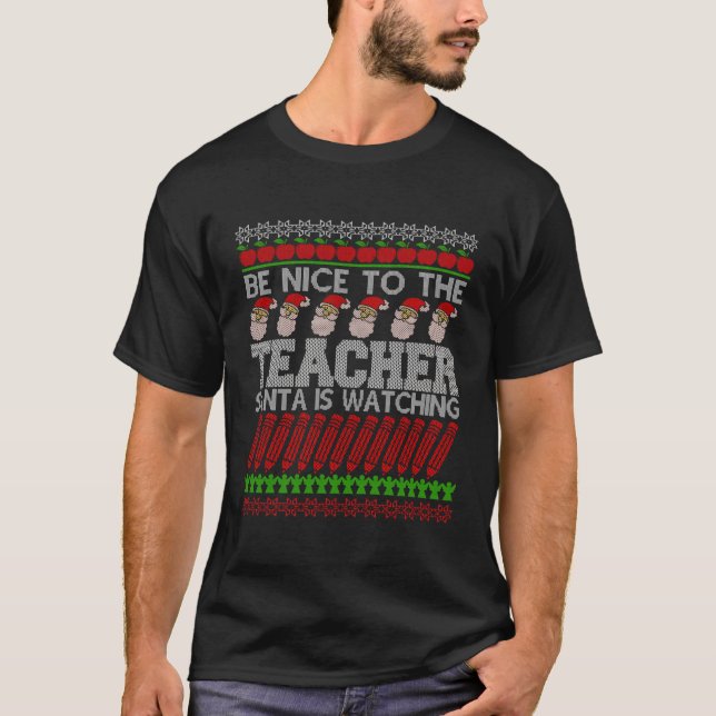 Be Nice To The Teacher Santa Is Watching Ugly Xmas T-Shirt (Front)