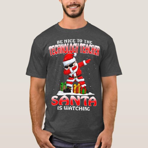 Be Nice To The Technology Teacher Santa is Watchin T_Shirt