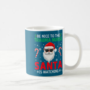 Be Nice To The Trauma Nurse Santa Is Watching Chri Coffee Mug