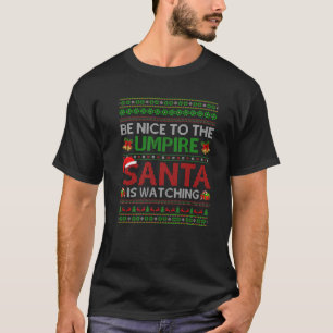 Be Nice To The Umpire Santa Is Watching Ugly Chris T-Shirt
