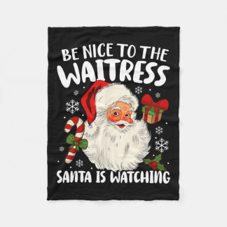 Be Nice To The Waitress Santa Is Watching Christma Fleece Blanket
