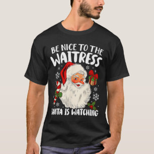 Be Nice To The Waitress Santa Is Watching Christma T-Shirt