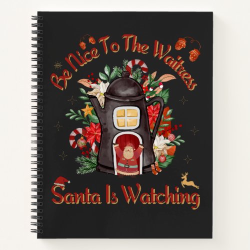 Be Nice To The Waitress Santa Is Watching  Notebook