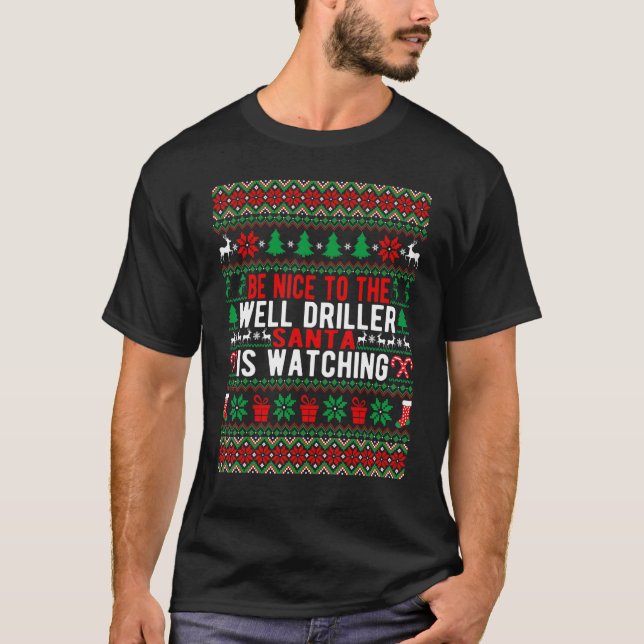 Be Nice To The Well Driller Santa Is Watching Chri T-Shirt (Front)
