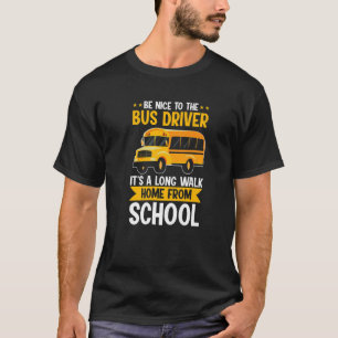 Be Nice To The Yellow School Bus Driver It's A Lon T-Shirt