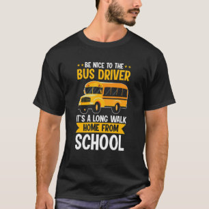 Be Nice To The Yellow School Bus Driver It's A Lon T-Shirt