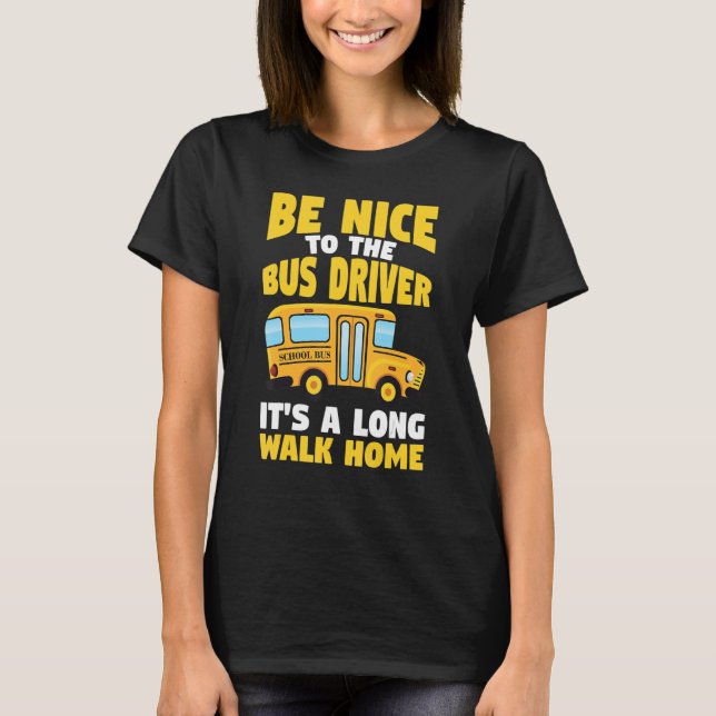 Be Nice To The Yellow School Bus Driver T-Shirt (Front)