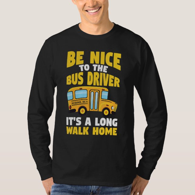 Be Nice To The Yellow School Bus Driver T-Shirt (Front)