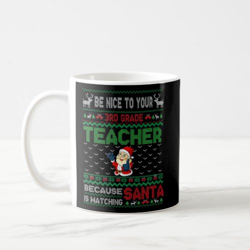 Be Nice To Your 3rd Grade Teacher Santa Is Watchin Coffee Mug