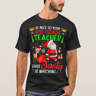 Be Nice To Your 3rd Grade Teacher Santa is Watchin T-Shirt