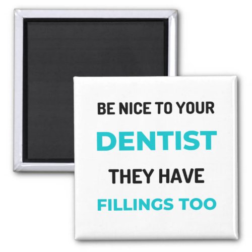 Be Nice To Your Dentist They Have Fillings Too 2 Magnet
