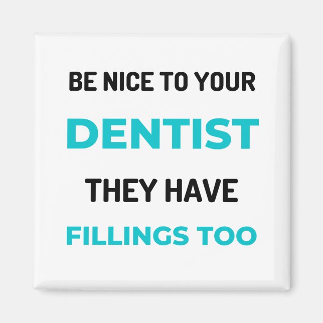 Be Nice To Your Dentist They Have Fillings Too 2 Magnet (Front)