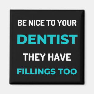 Be Nice To Your Dentist They Have Fillings Too Magnet