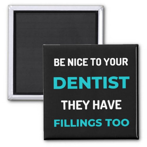 Be Nice To Your Dentist They Have Fillings Too Magnet