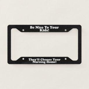 Be Nice To Your Kids - Nursing Home License Plate Frame