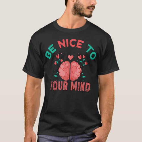 Be Nice To Your Mind T_Shirt