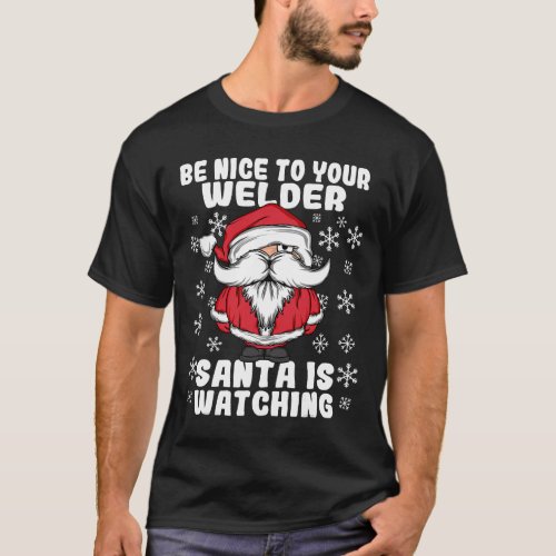 Be Nice To Your Welder Santa Is Watching Christmas T_Shirt
