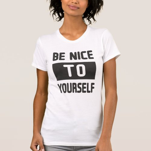 Be nice to yourself T_Shirt