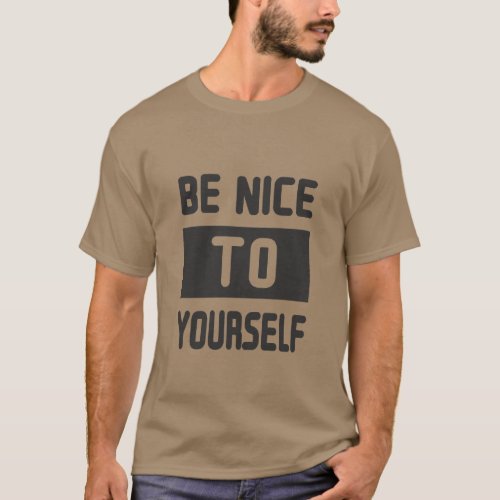 Be nice to yourself T_Shirt