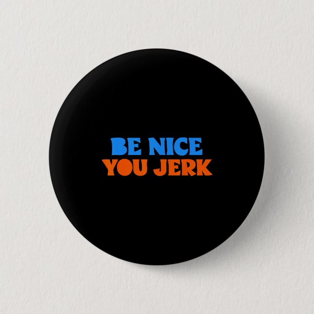 Be nice you jerk funny bold quote  button (Front)