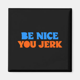 Be nice you jerk funny bold quote magnet