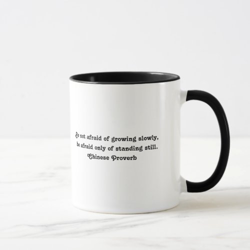 Be not afraid of growing slowlyChinese Proverb Mug