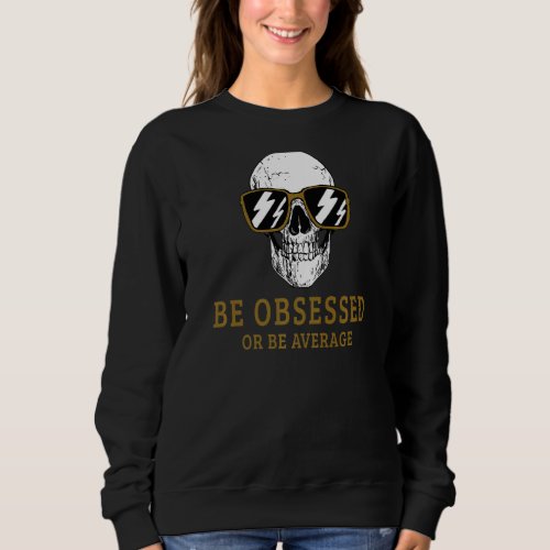 Be Obessed Or Be Average Motivational Gym Workout  Sweatshirt