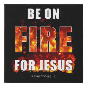 Be on Fire for Jesus – Christian Faith Inspiration Faux Canvas Print